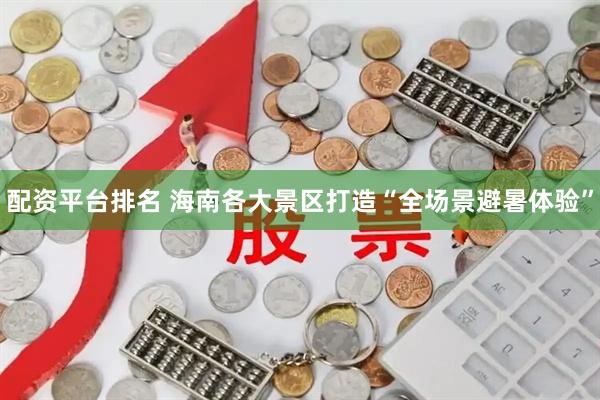配资平台排名 海南各大景区打造“全场景避暑体验”