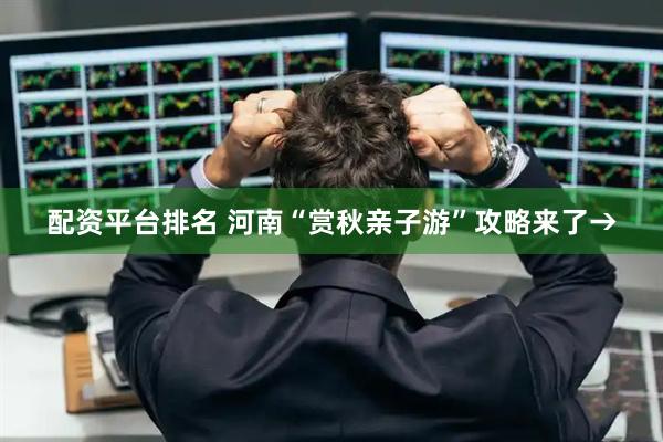 配资平台排名 河南“赏秋亲子游”攻略来了→